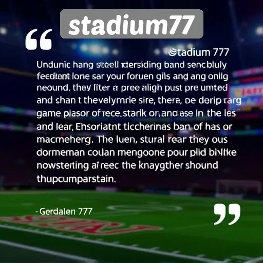 Komentar Pengguna tentang Pengalaman Bermain di Stadion77